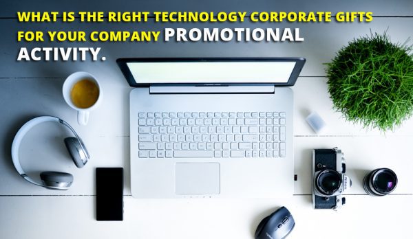 What is the Right Technology Corporate Gifts for Your Company Promotional Activity?