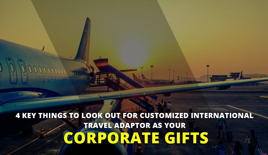 4 Key Things to Look out for Customized International Travel Adaptor as Your Corporate Gifts